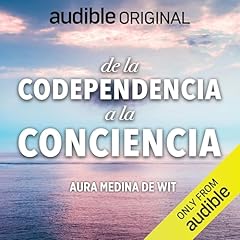 De La Codependencia A La Conciencia [From Codependency to Becoming Conscious] Audiolibro Por Aura Medina De Wit arte de portada